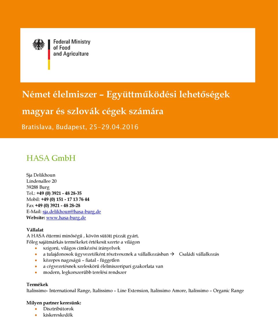 Főleg sajátmárkás termékeket értékesít szerte a világon szigorú, világos cimkézési irányelvek a tulajdonosok ügyvezetőként résztvesznek a vállalkozásban Családi vállalkozás közepes nagzságú fiatal -