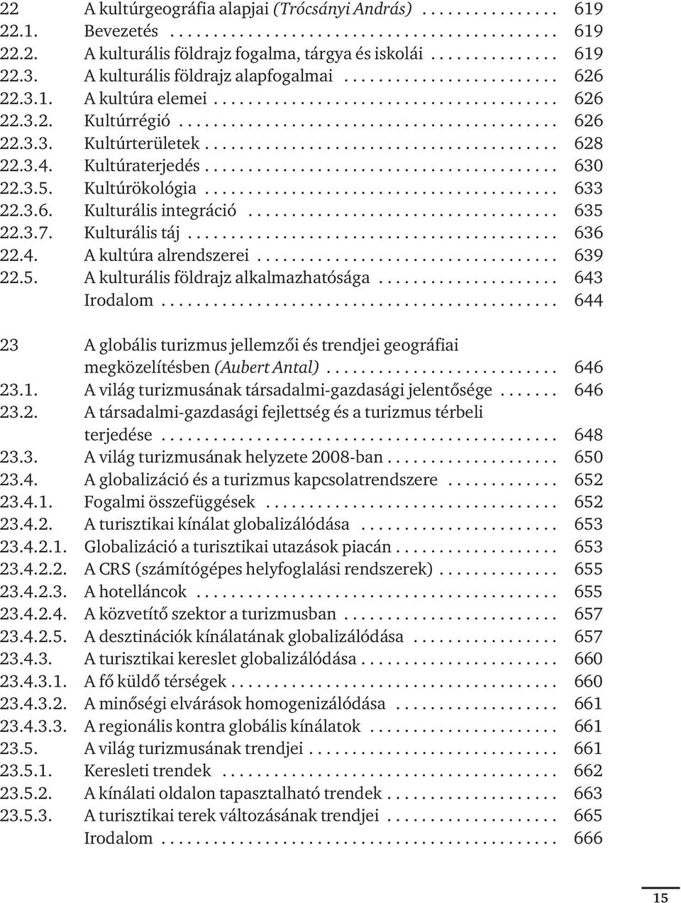 ........................................ 628 22.3.4. Kultúraterjedés......................................... 630 22.3.5. Kultúrökológia......................................... 633 22.3.6. Kulturális integráció.