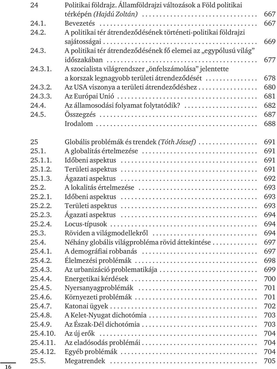 A szocialista világrendszer önfelszámolása jelentette a korszak legnagyobb területi átrendezôdését............... 678 24.3.2. Az USA viszonya a területi átrendezôdéshez................. 680 24.3.3. Az Európai Unió.