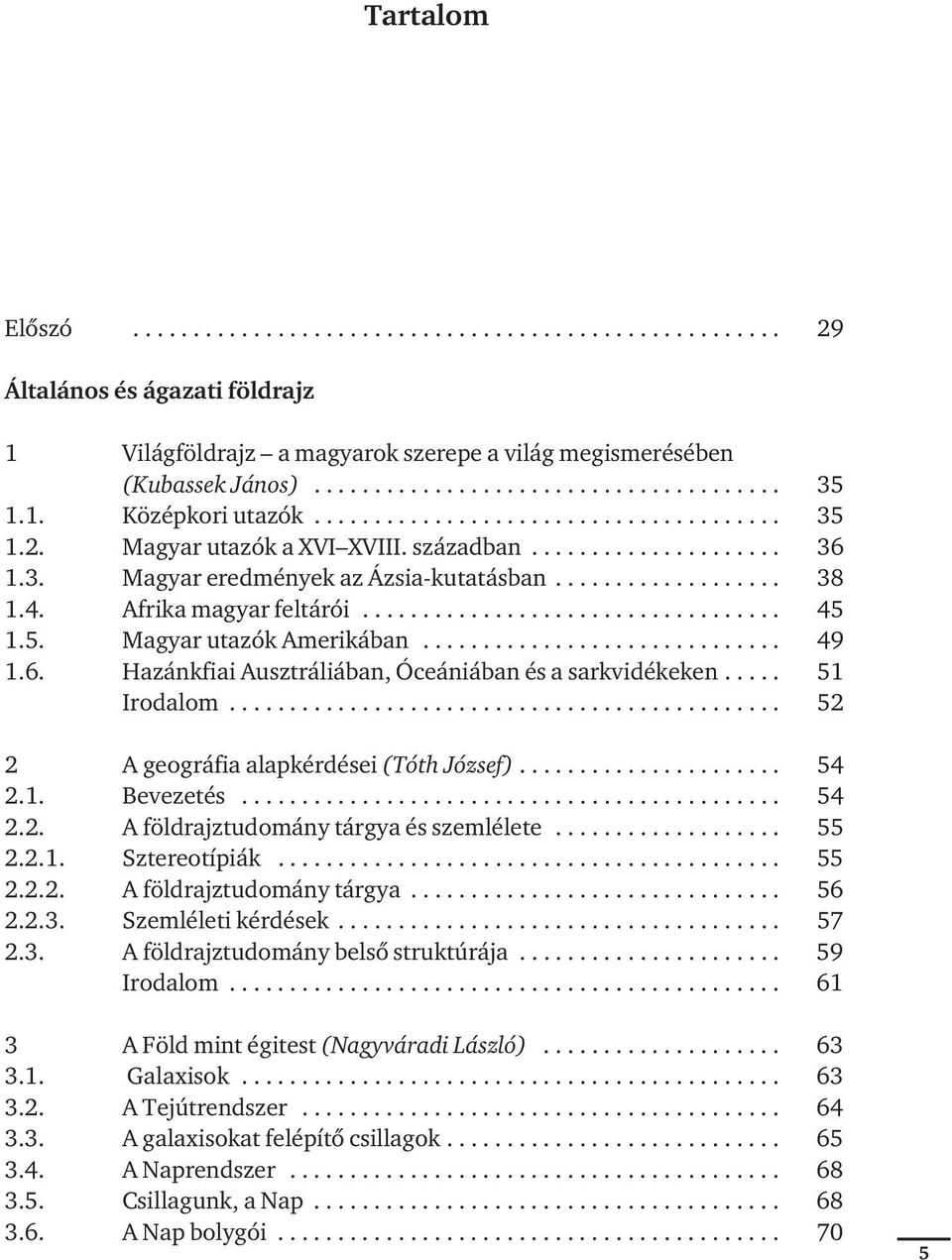 Afrika magyar feltárói................................... 45 1.5. Magyar utazók Amerikában.............................. 49 1.6. Hazánkfiai Ausztráliában, Óceániában és a sarkvidékeken..... 51 Irodalom.