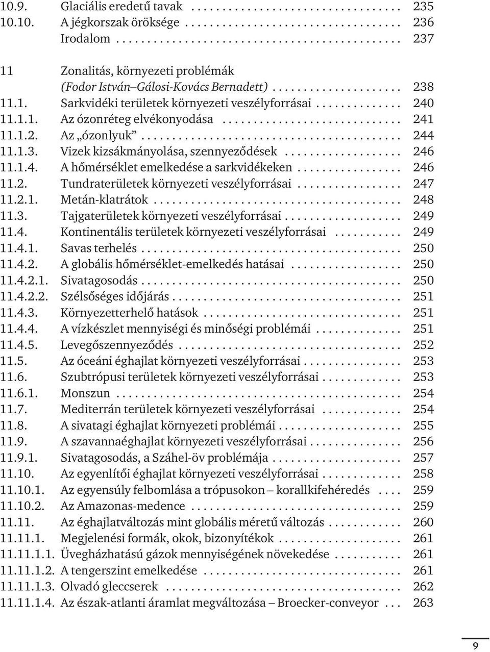 ............. 240 11.1.1. Az ózonréteg elvékonyodása............................. 241 11.1.2. Az ózonlyuk.......................................... 244 11.1.3. Vizek kizsákmányolása, szennyezôdések.