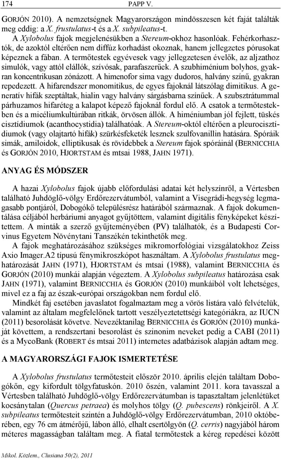 A termőtestek egyévesek vagy jellegzetesen évelők, az aljzathoz simulók, vagy attól elállók, szívósak, parafaszerűek. A szubhiménium bolyhos, gyakran koncentrikusan zónázott.