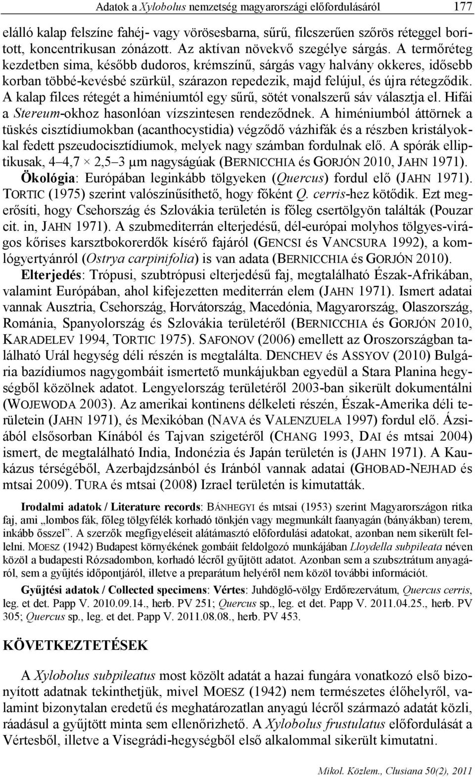A termőréteg kezdetben sima, később dudoros, krémszínű, sárgás vagy halvány okkeres, idősebb korban többé-kevésbé szürkül, szárazon repedezik, majd felújul, és újra rétegződik.