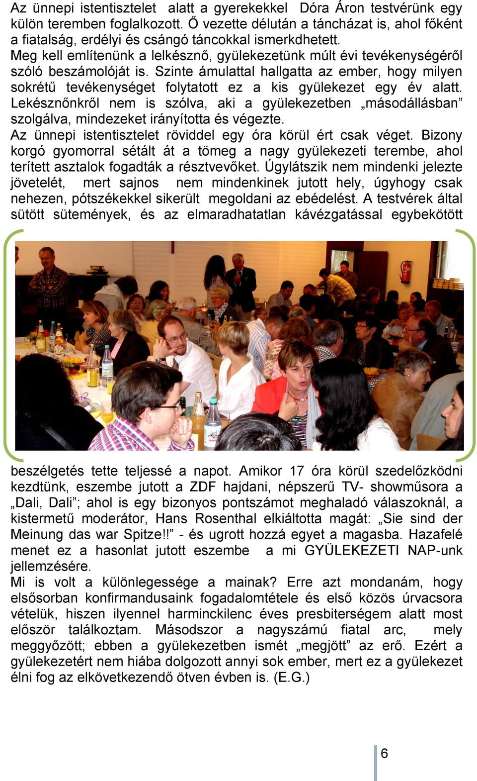 Szinte ámulattal hallgatta az ember, hogy milyen sokrétű tevékenységet folytatott ez a kis gyülekezet egy év alatt.
