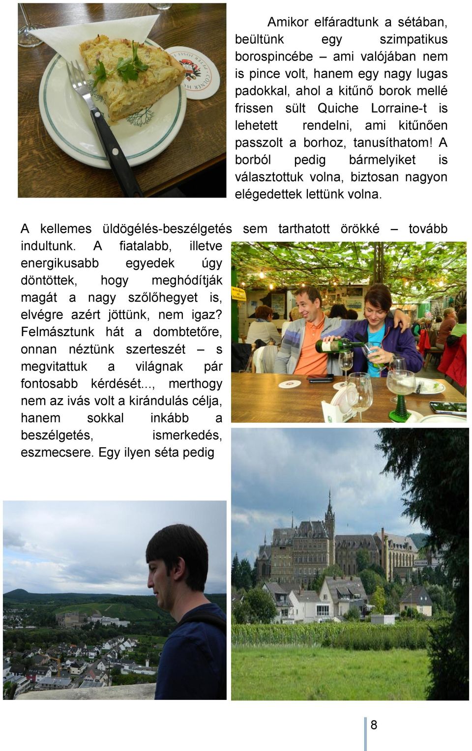 A kellemes üldögélés-beszélgetés sem tarthatott örökké tovább indultunk.