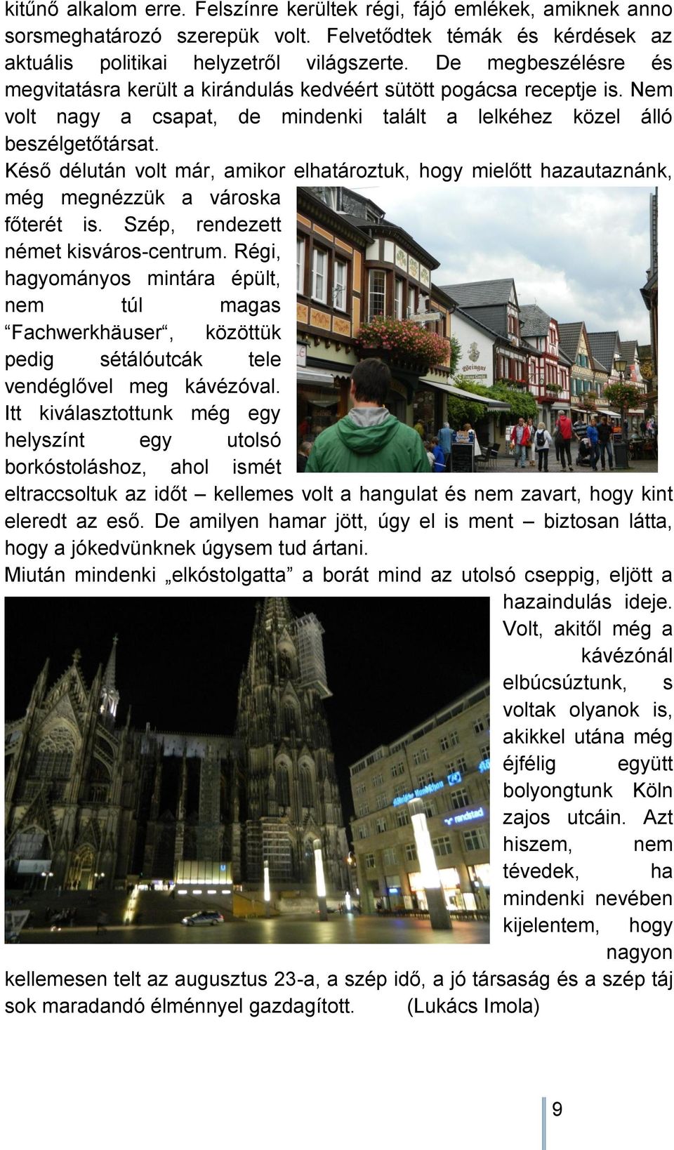 Késő délután volt már, amikor elhatároztuk, hogy mielőtt hazautaznánk, még megnézzük a városka főterét is. Szép, rendezett német kisváros-centrum.