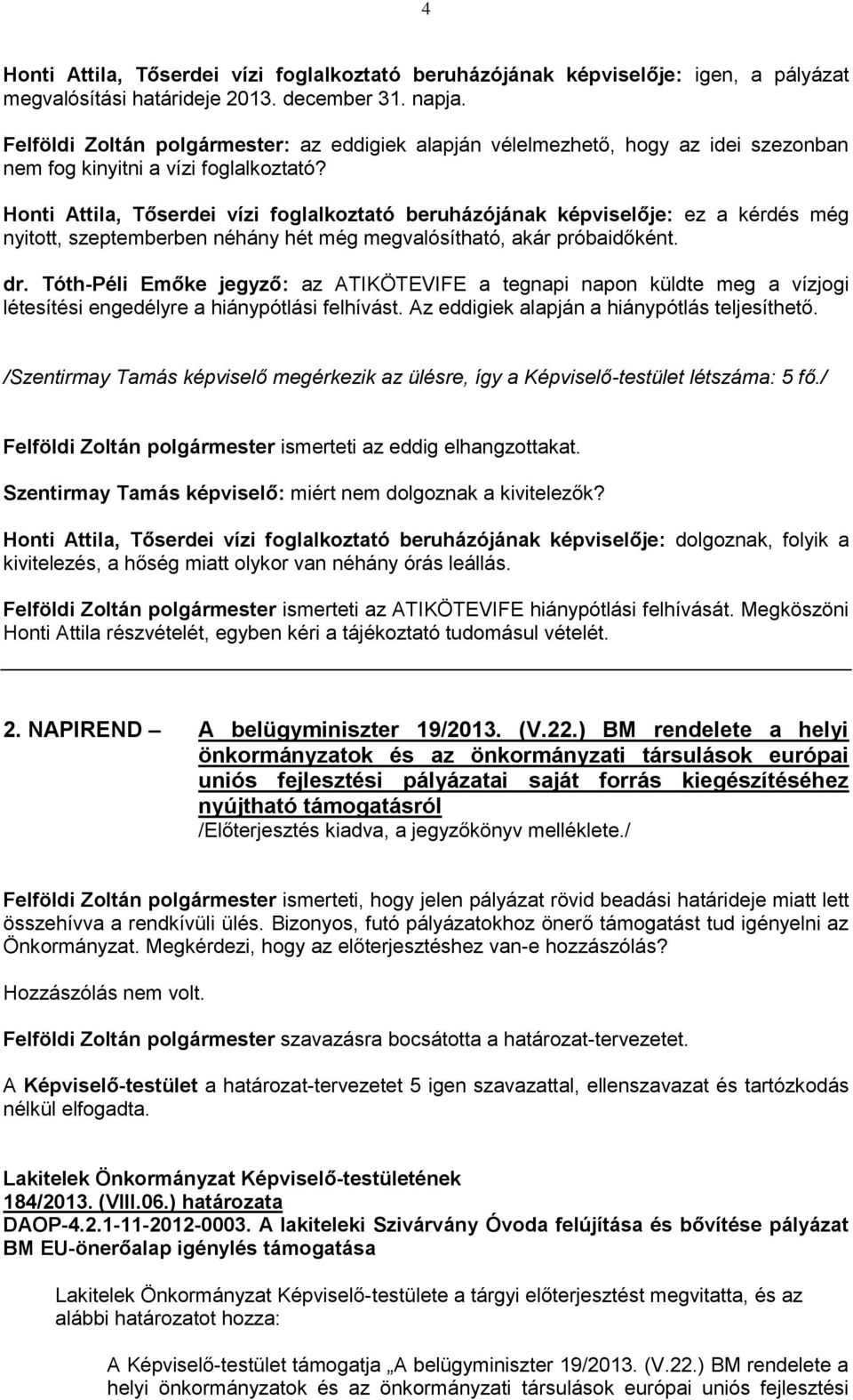 Honti Attila, Tőserdei vízi foglalkoztató beruházójának képviselője: ez a kérdés még nyitott, szeptemberben néhány hét még megvalósítható, akár próbaidőként. dr.