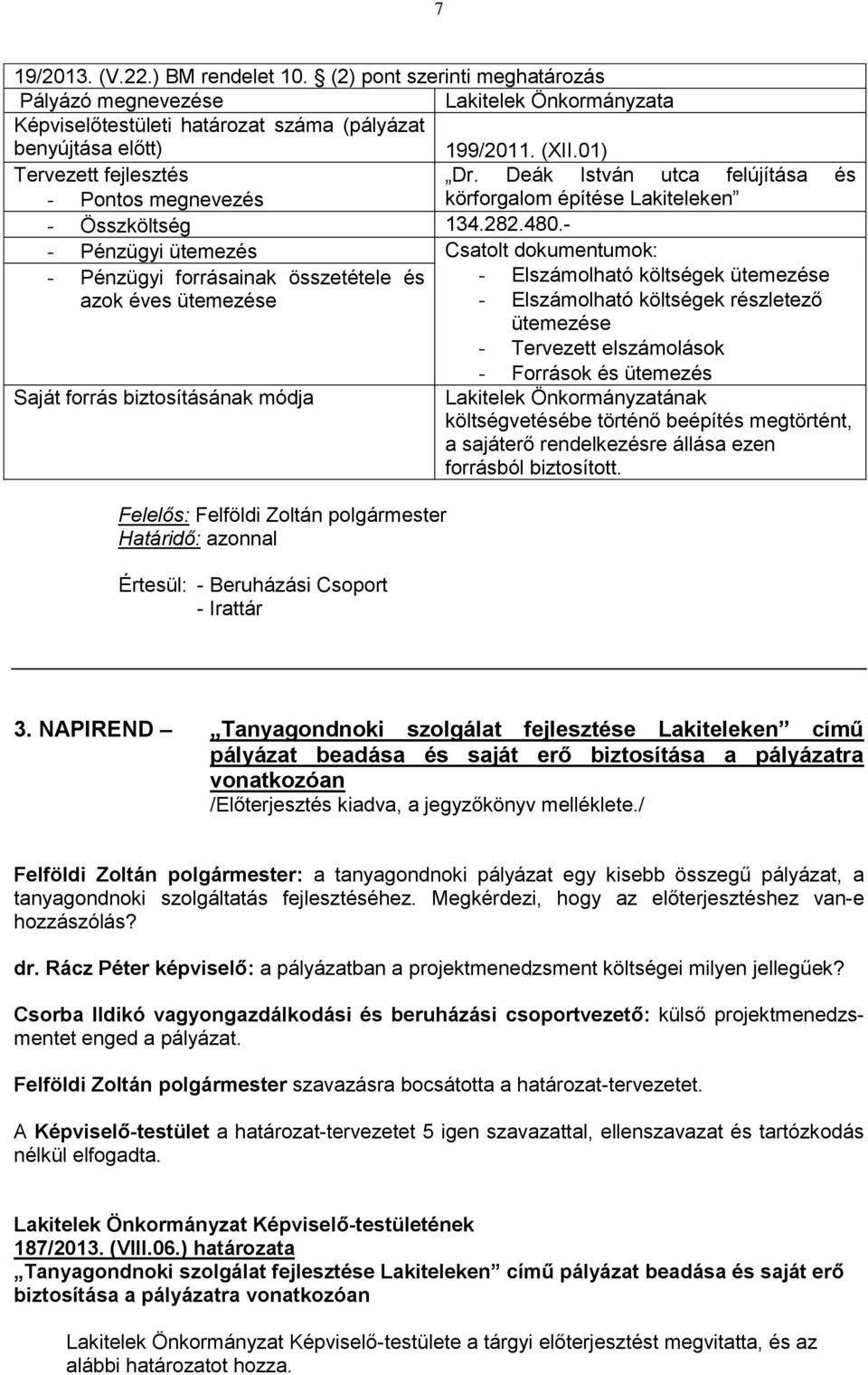 - - Pénzügyi ütemezés Csatolt dokumentumok: - Pénzügyi forrásainak összetétele és - Elszámolható költségek ütemezése azok éves ütemezése - Elszámolható költségek részletező ütemezése - Tervezett