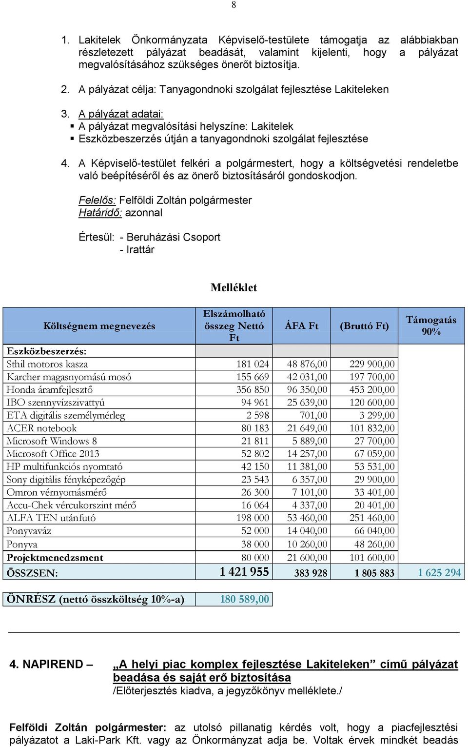 A Képviselő-testület felkéri a polgármestert, hogy a költségvetési rendeletbe való beépítéséről és az önerő biztosításáról gondoskodjon.