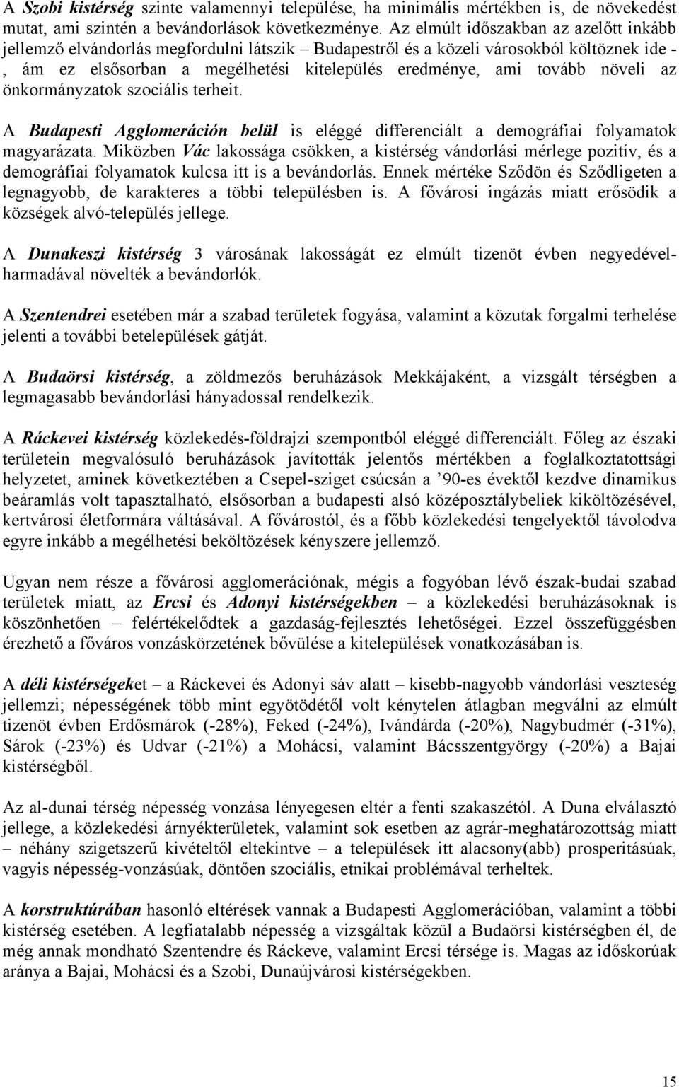 növeli az önkormányzatok szociális terheit. A Budapesti Agglomeráción belül is eléggé differenciált a demográfiai folyamatok magyarázata.