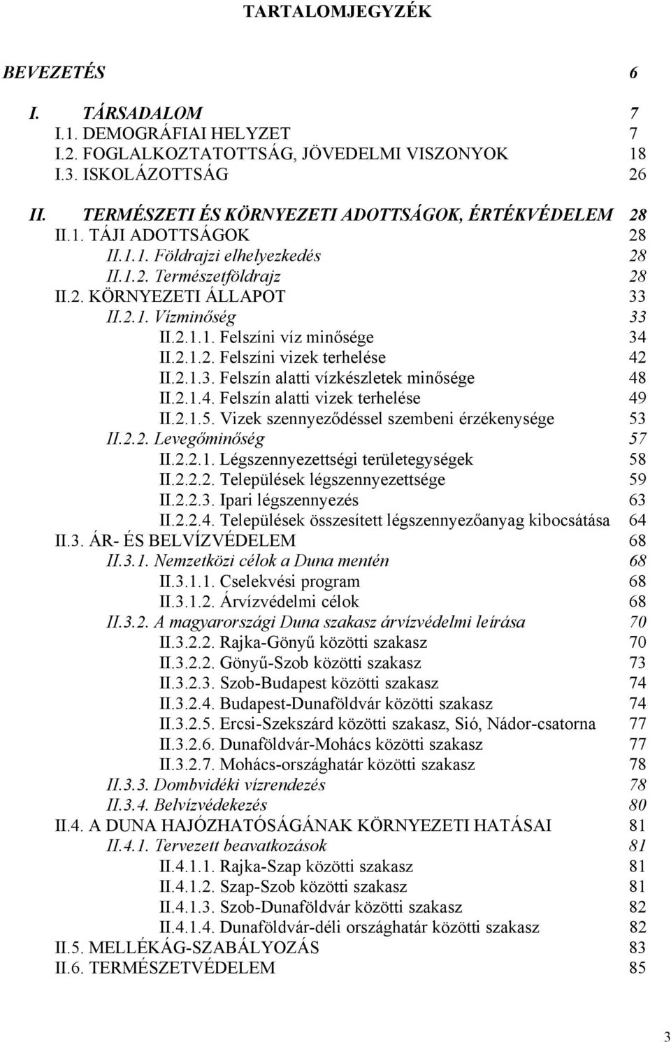 2.1.2. Felszíni vizek terhelése 42 II.2.1.3. Felszín alatti vízkészletek minősége 48 II.2.1.4. Felszín alatti vizek terhelése 49 II.2.1.5. Vizek szennyeződéssel szembeni érzékenysége 53 II.2.2. Levegőminőség 57 II.