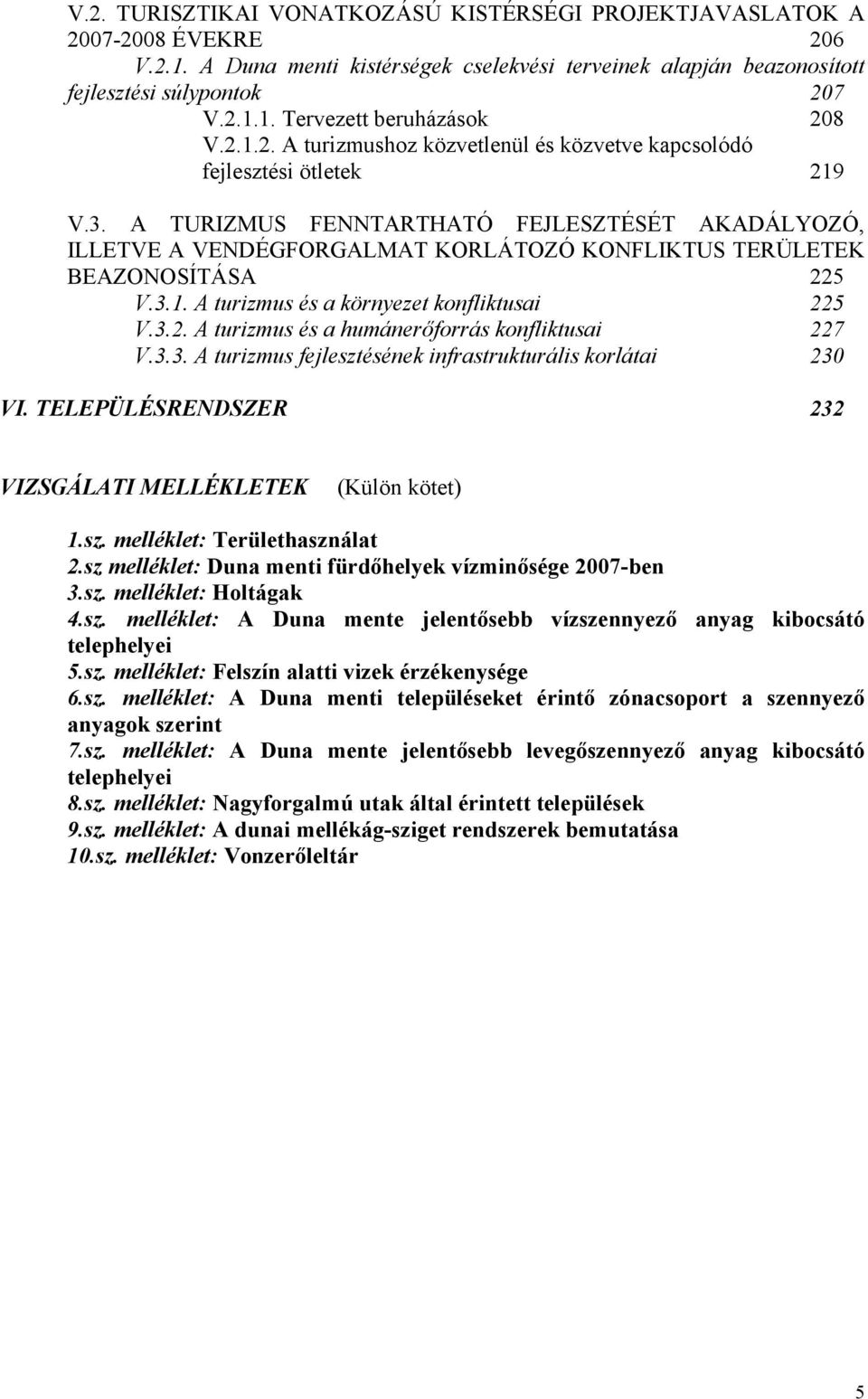 A TURIZMUS FENNTARTHATÓ FEJLESZTÉSÉT AKADÁLYOZÓ, ILLETVE A VENDÉGFORGALMAT KORLÁTOZÓ KONFLIKTUS TERÜLETEK BEAZONOSÍTÁSA 225 V.3.1. A turizmus és a környezet konfliktusai 225 V.3.2. A turizmus és a humánerőforrás konfliktusai 227 V.