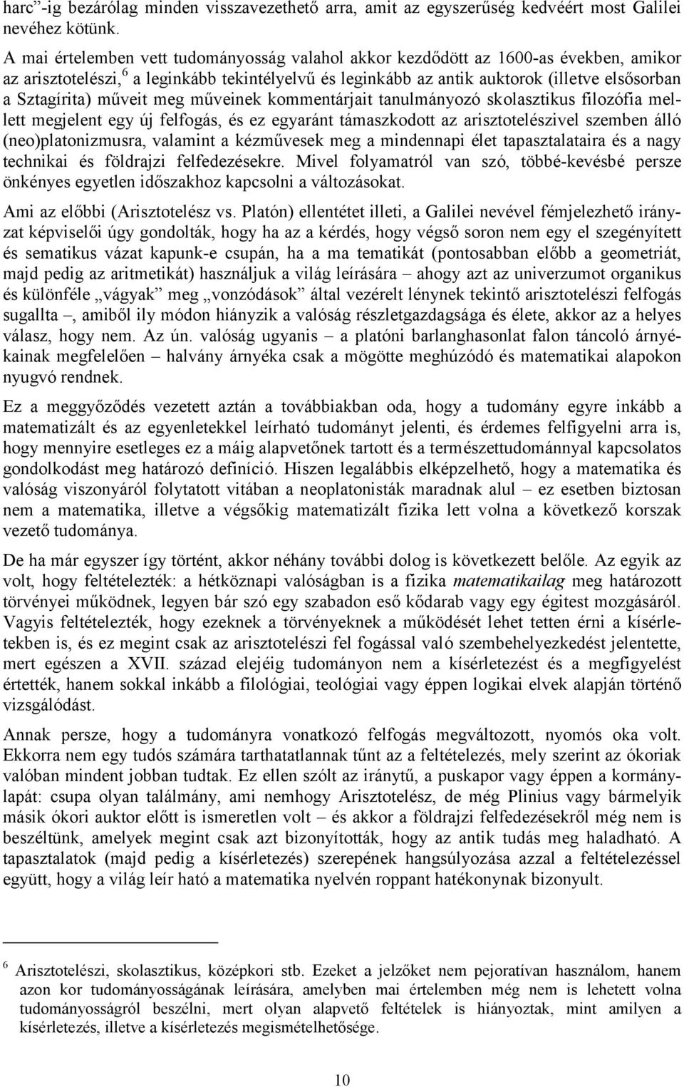 műveit meg műveinek kommentárjait tanulmányozó skolasztikus filozófia mellett megjelent egy új felfogás, és ez egyaránt támaszkodott az arisztotelészivel szemben álló (neo)platonizmusra, valamint a