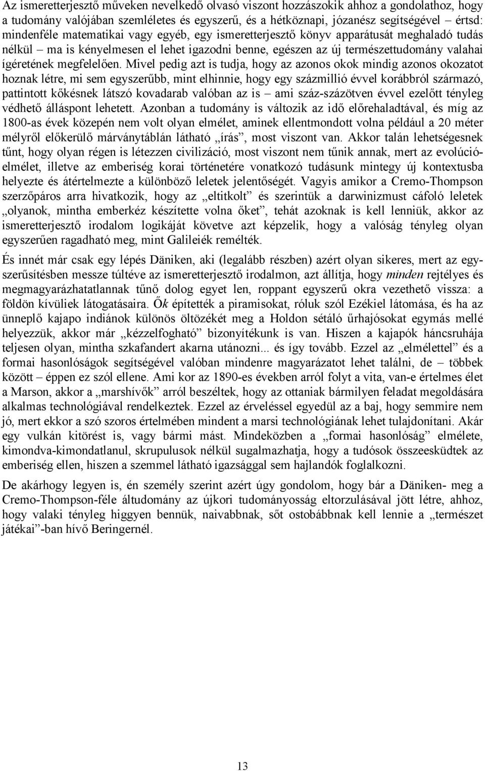 Mivel pedig azt is tudja, hogy az azonos okok mindig azonos okozatot hoznak létre, mi sem egyszerűbb, mint elhinnie, hogy egy százmillió évvel korábbról származó, pattintott kőkésnek látszó kovadarab