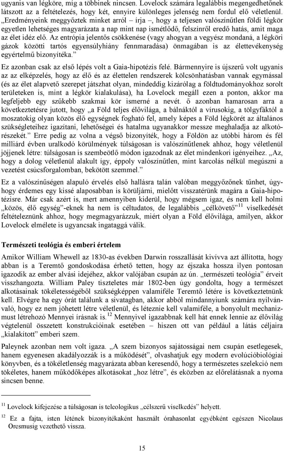 Az entrópia jelentős csökkenése (vagy ahogyan a vegyész mondaná, a légköri gázok közötti tartós egyensúlyhiány fennmaradása) önmagában is az élettevékenység egyértelmű bizonyítéka.