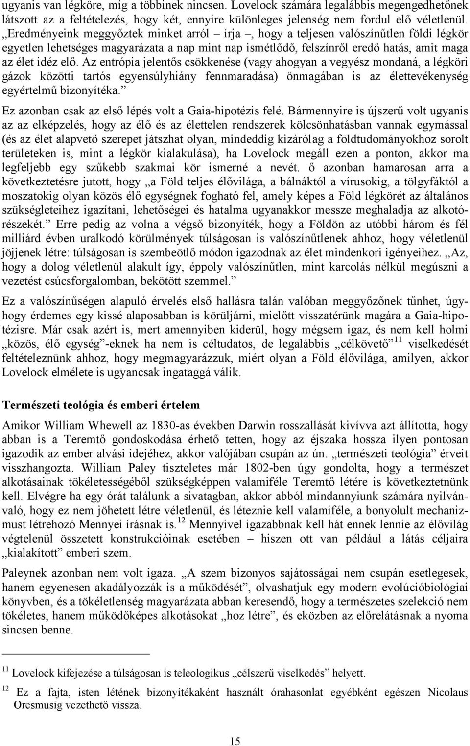 Az entrópia jelentős csökkenése (vagy ahogyan a vegyész mondaná, a légköri gázok közötti tartós egyensúlyhiány fennmaradása) önmagában is az élettevékenység egyértelmű bizonyítéka.