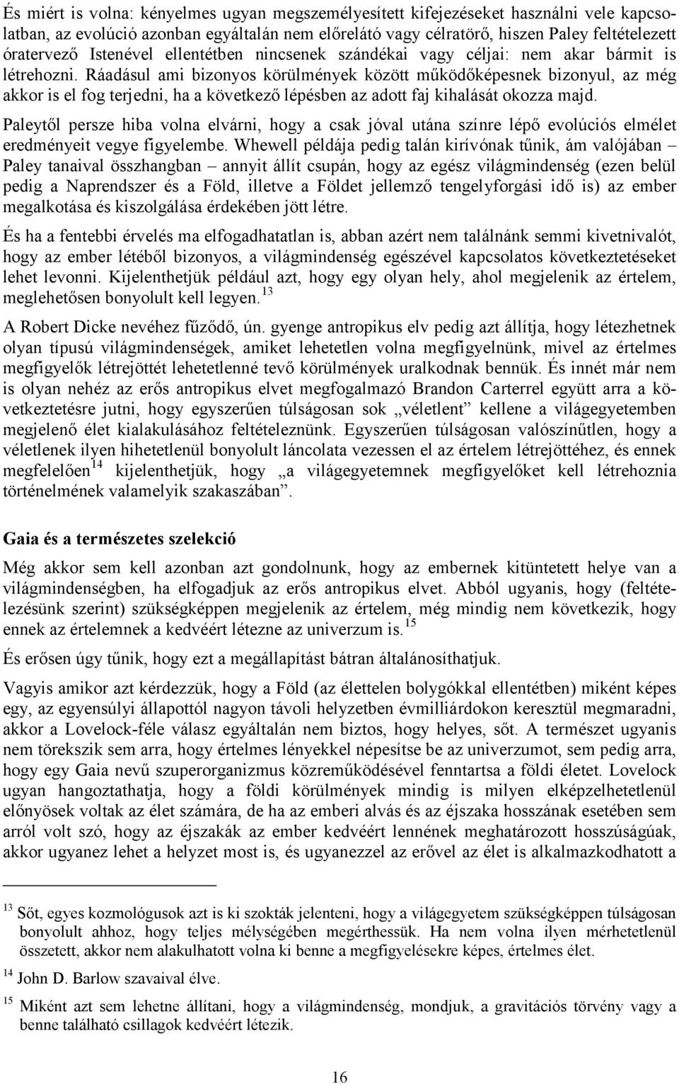 Ráadásul ami bizonyos körülmények között működőképesnek bizonyul, az még akkor is el fog terjedni, ha a következő lépésben az adott faj kihalását okozza majd.