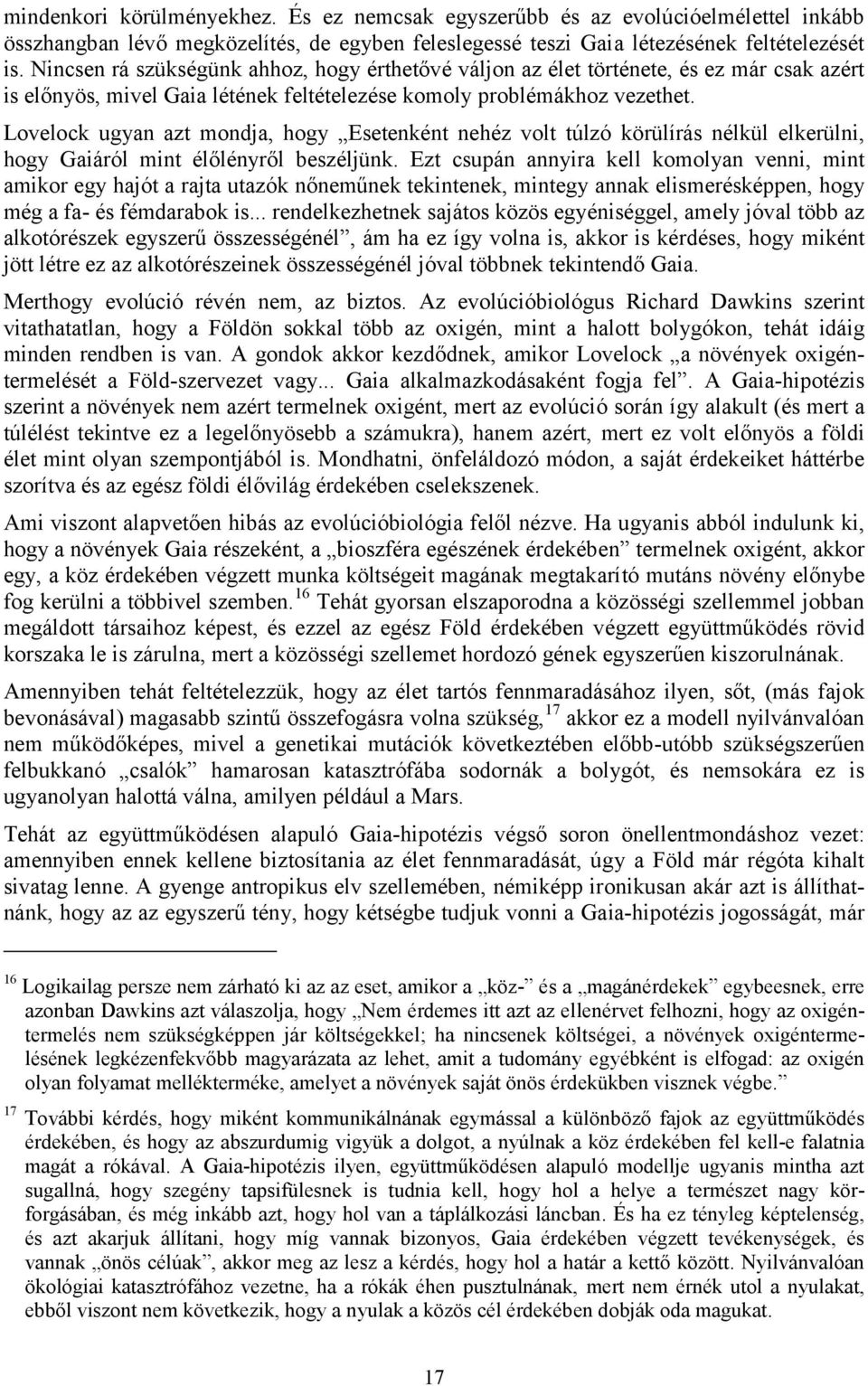 Lovelock ugyan azt mondja, hogy Esetenként nehéz volt túlzó körülírás nélkül elkerülni, hogy Gaiáról mint élőlényről beszéljünk.