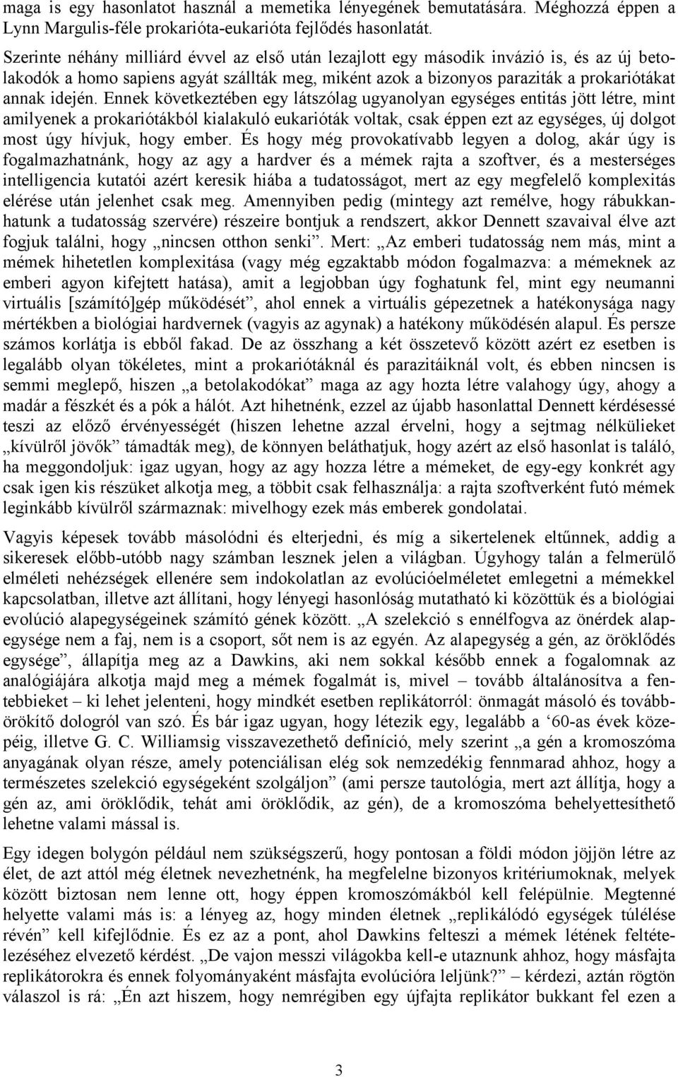 Ennek következtében egy látszólag ugyanolyan egységes entitás jött létre, mint amilyenek a prokariótákból kialakuló eukarióták voltak, csak éppen ezt az egységes, új dolgot most úgy hívjuk, hogy