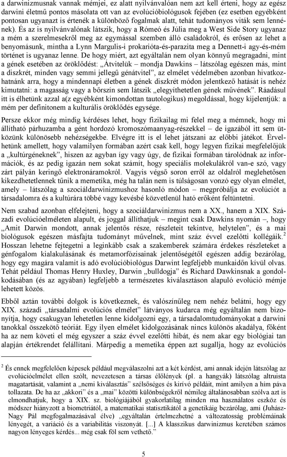 És az is nyilvánvalónak látszik, hogy a Rómeó és Júlia meg a West Side Story ugyanaz a mém a szerelmesekről meg az egymással szemben álló családokról, és erősen az lehet a benyomásunk, mintha a Lynn