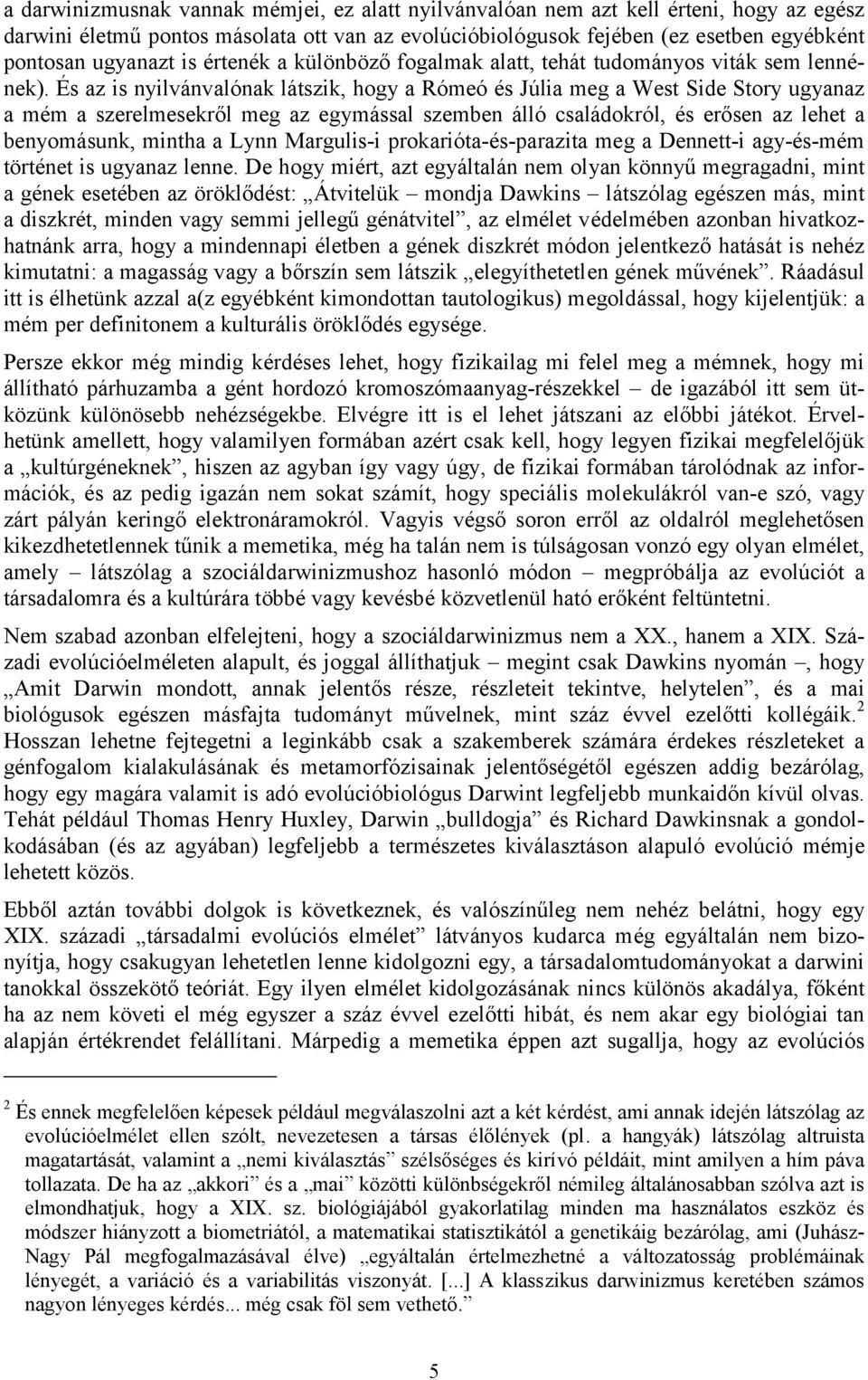 És az is nyilvánvalónak látszik, hogy a Rómeó és Júlia meg a West Side Story ugyanaz a mém a szerelmesekről meg az egymással szemben álló családokról, és erősen az lehet a benyomásunk, mintha a Lynn