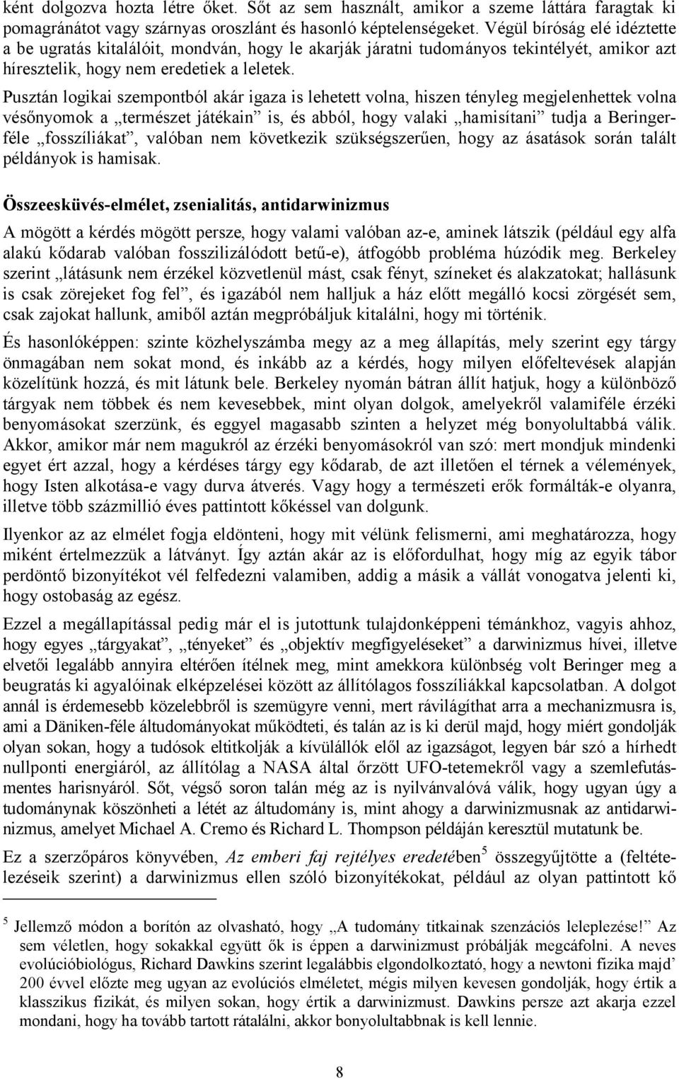 Pusztán logikai szempontból akár igaza is lehetett volna, hiszen tényleg megjelenhettek volna vésőnyomok a természet játékain is, és abból, hogy valaki hamisítani tudja a Beringerféle fosszíliákat,