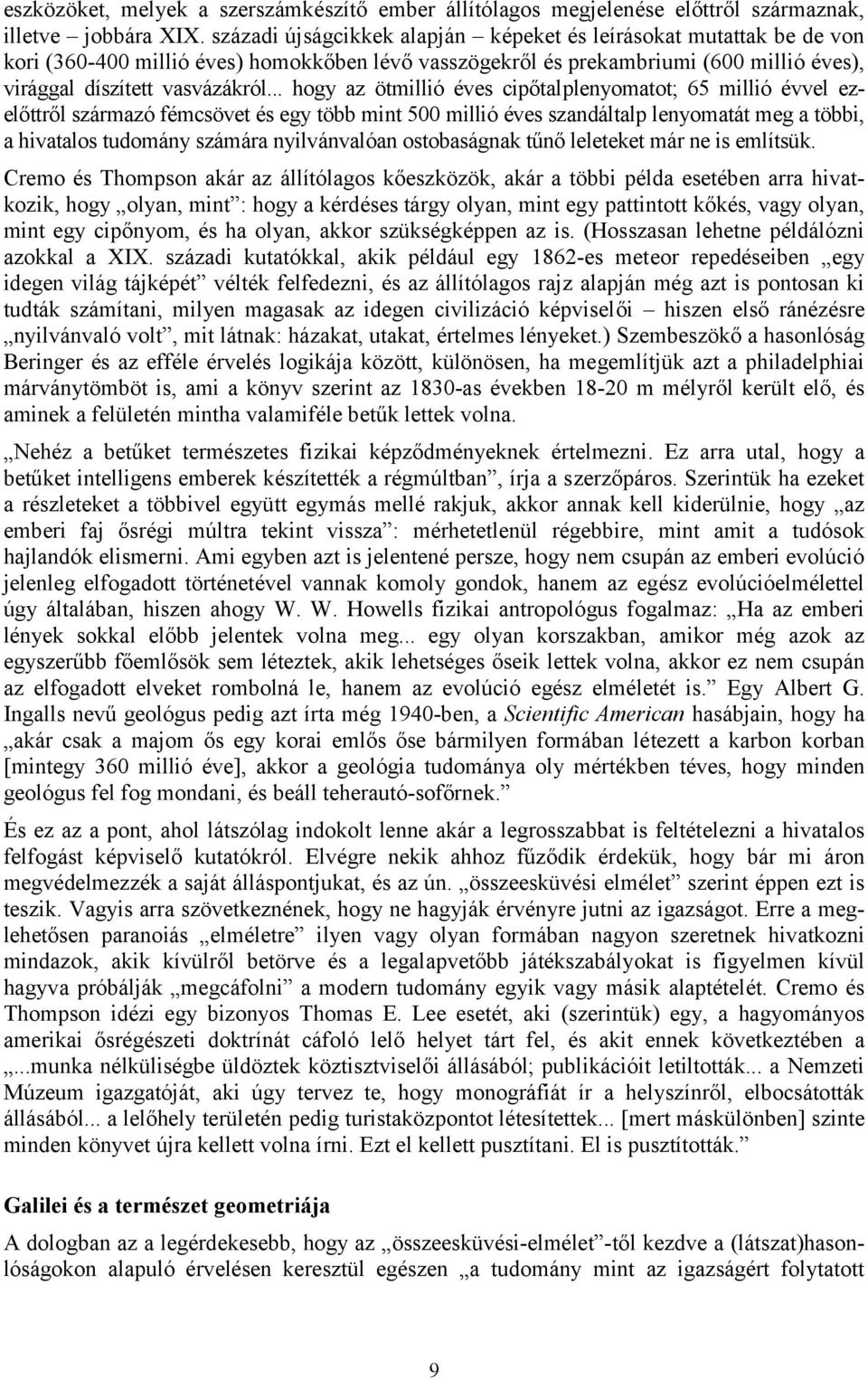 .. hogy az ötmillió éves cipőtalplenyomatot; 65 millió évvel ezelőttről származó fémcsövet és egy több mint 500 millió éves szandáltalp lenyomatát meg a többi, a hivatalos tudomány számára