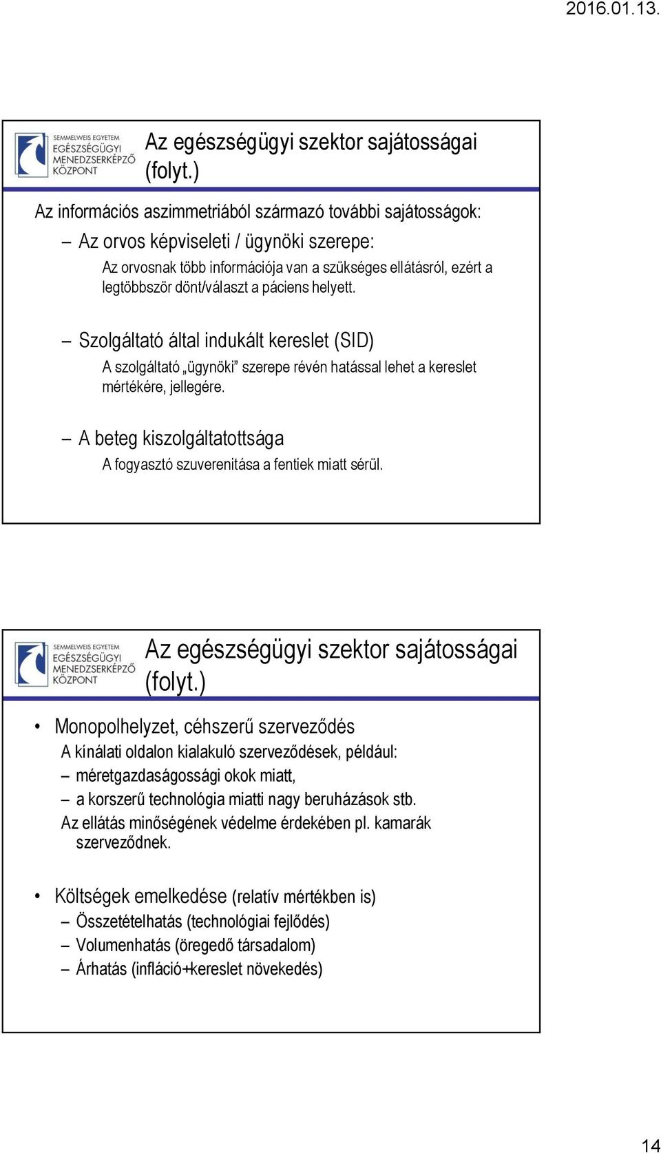 páciens helyett. Szolgáltató által indukált kereslet (SID) A szolgáltató ügynöki szerepe révén hatással lehet a kereslet mértékére, jellegére.