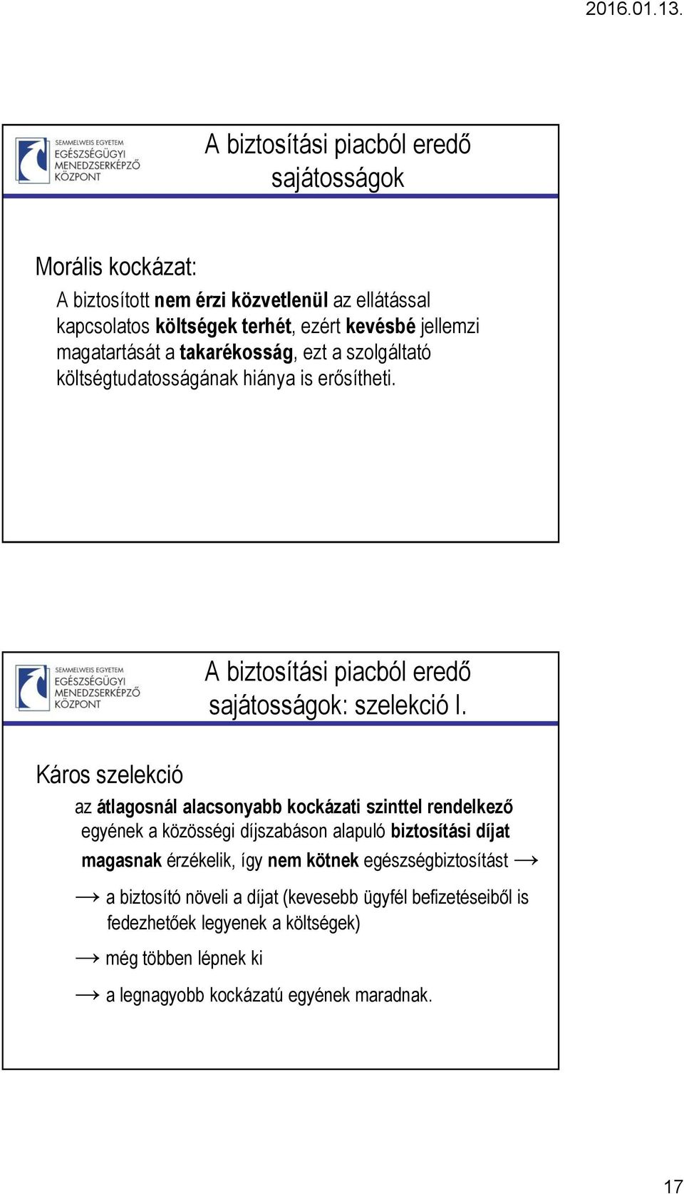 Káros szelekció az átlagosnál alacsonyabb kockázati szinttel rendelkező egyének a közösségi díjszabáson alapuló biztosítási díjat magasnak érzékelik, így nem