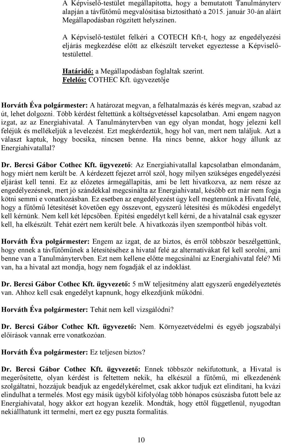 Felelős: COTHEC Kft. ügyvezetője Horváth Éva polgármester: A határozat megvan, a felhatalmazás és kérés megvan, szabad az út, lehet dolgozni. Több kérdést feltettünk a költségvetéssel kapcsolatban.