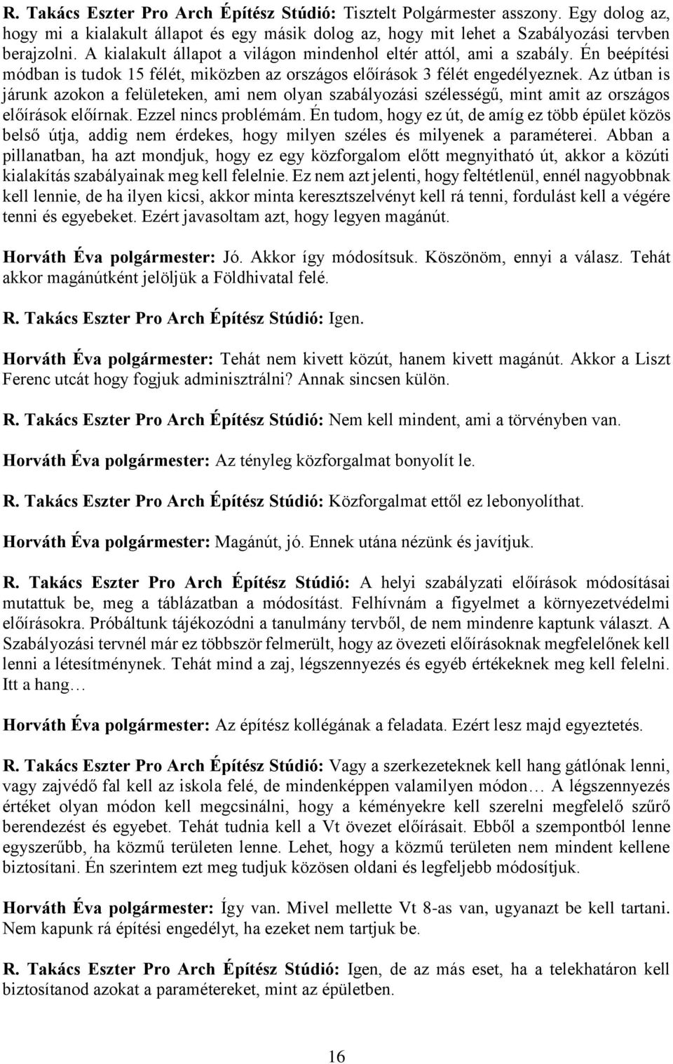 Az útban is járunk azokon a felületeken, ami nem olyan szabályozási szélességű, mint amit az országos előírások előírnak. Ezzel nincs problémám.