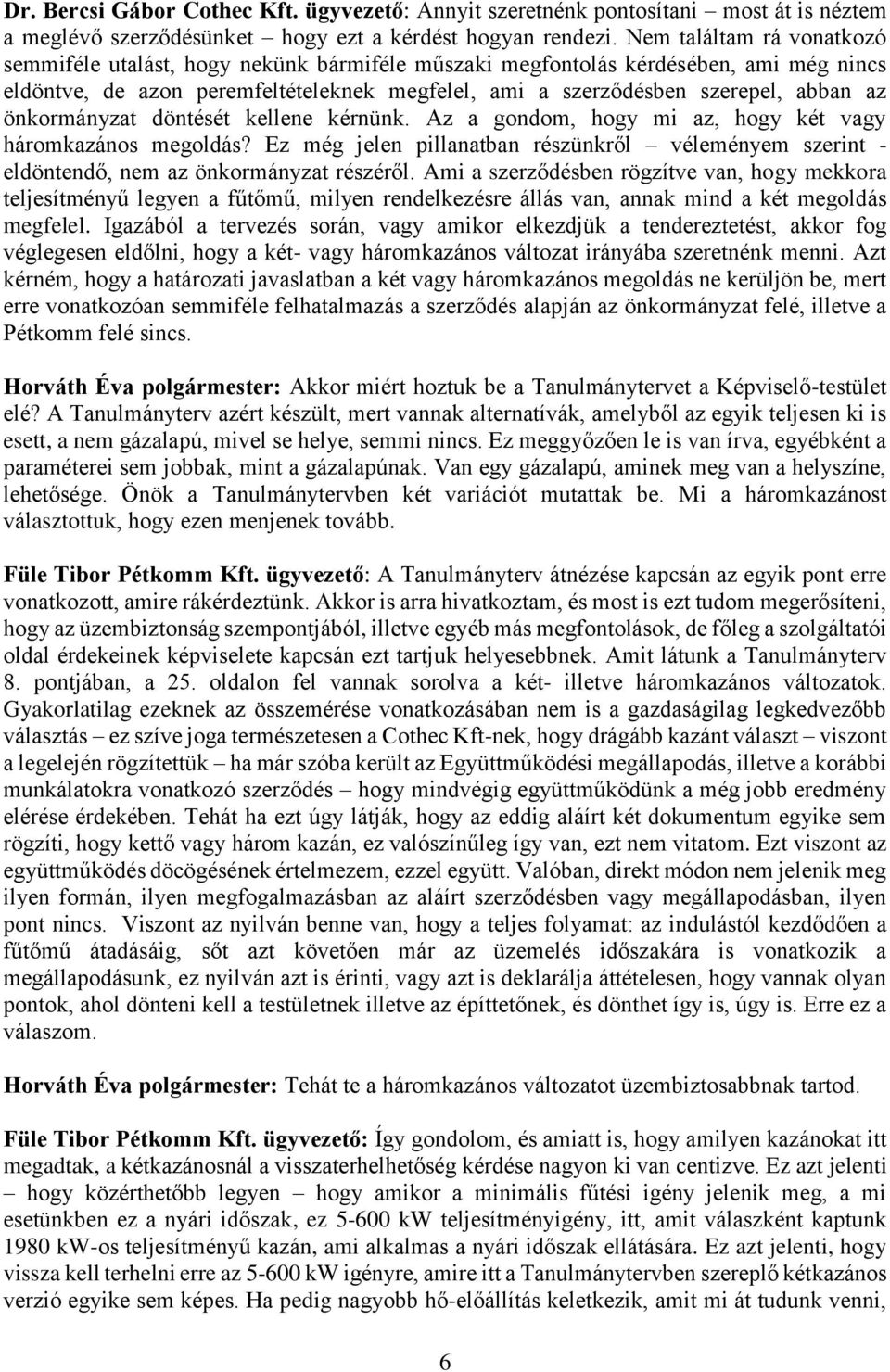 önkormányzat döntését kellene kérnünk. Az a gondom, hogy mi az, hogy két vagy háromkazános megoldás? Ez még jelen pillanatban részünkről véleményem szerint - eldöntendő, nem az önkormányzat részéről.