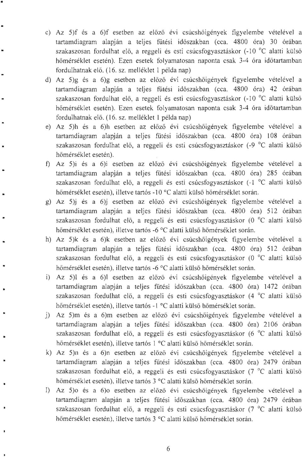 sz. melléklet l példa nap) d) Az 5)g és a 6)g esetben az előző évi csúcshőigények figyelembe vételével a tartamdiagram alapján a teljes fűtési időszakban (cca.