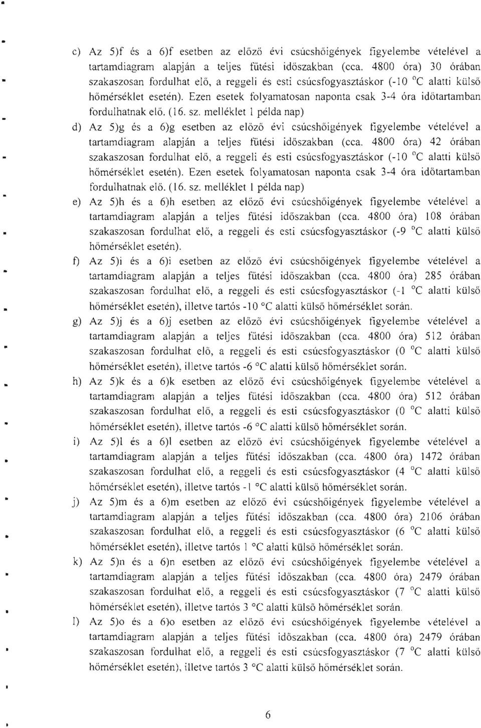 sz. melléklet l példa nap) d) Az 5)g és a 6)g esetben az előző évi csúcshőigények figyelembe vételével a tartamdiagram alapján a teljes fűtési időszakban (cca.