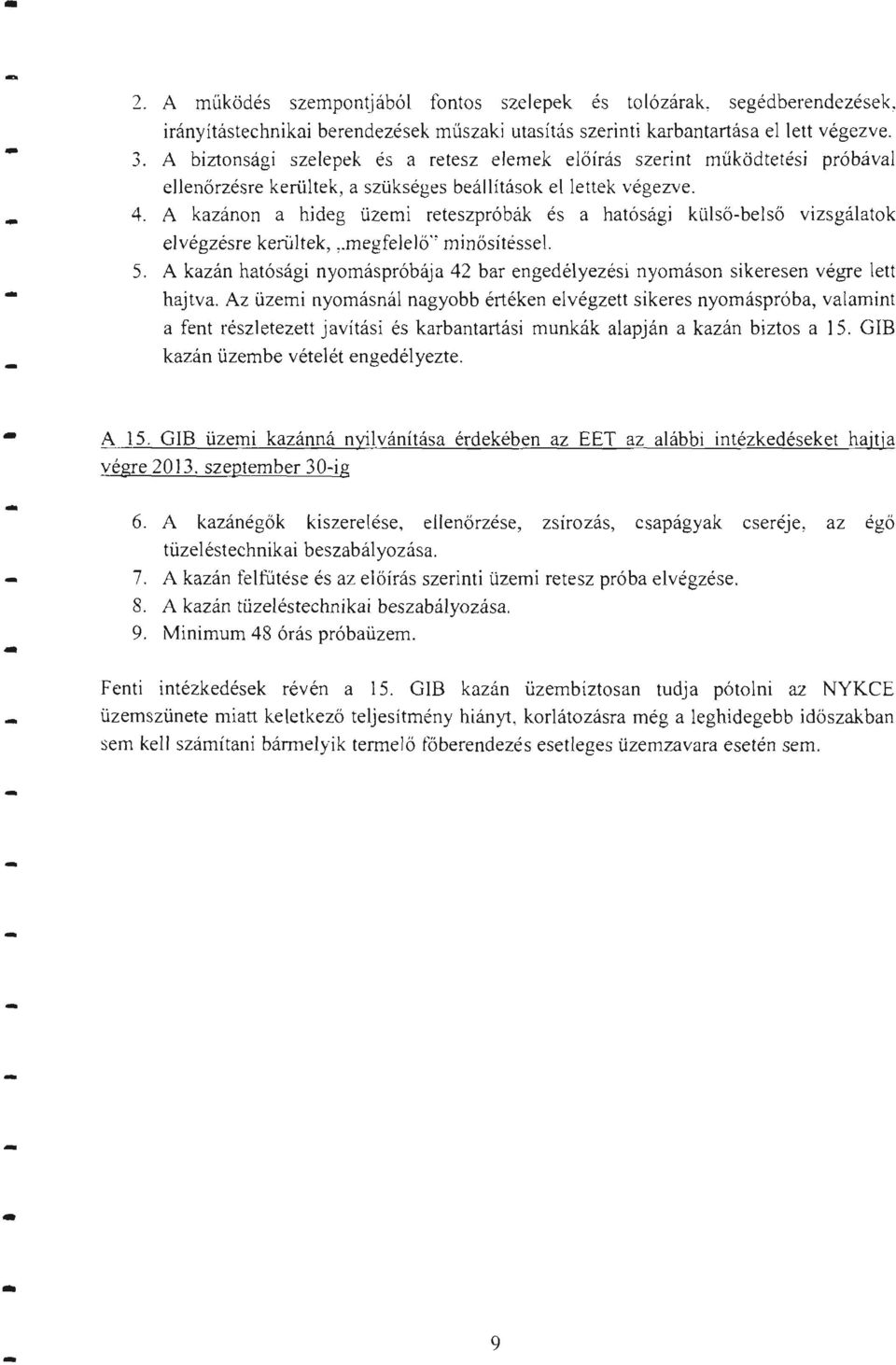 A kazánon a hideg üzemi reteszpróbák és a hatósági külsőbelső vizsgálatok elvégzésre kerültek,,.megfelelő ' minősítéssel. 5.