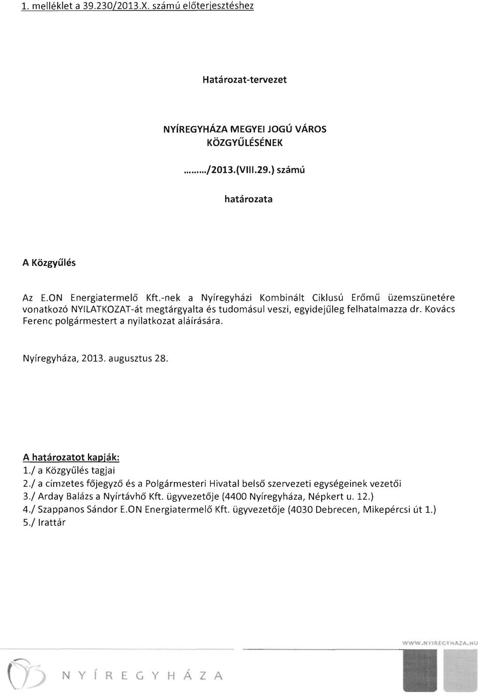 Kovács Ferenc polgármestert a nyilatkozat aláírására. Nyíregyháza, 213. augusztus 28. A határozatot kapják: 1./ a Közgyűlés tagjai 2.