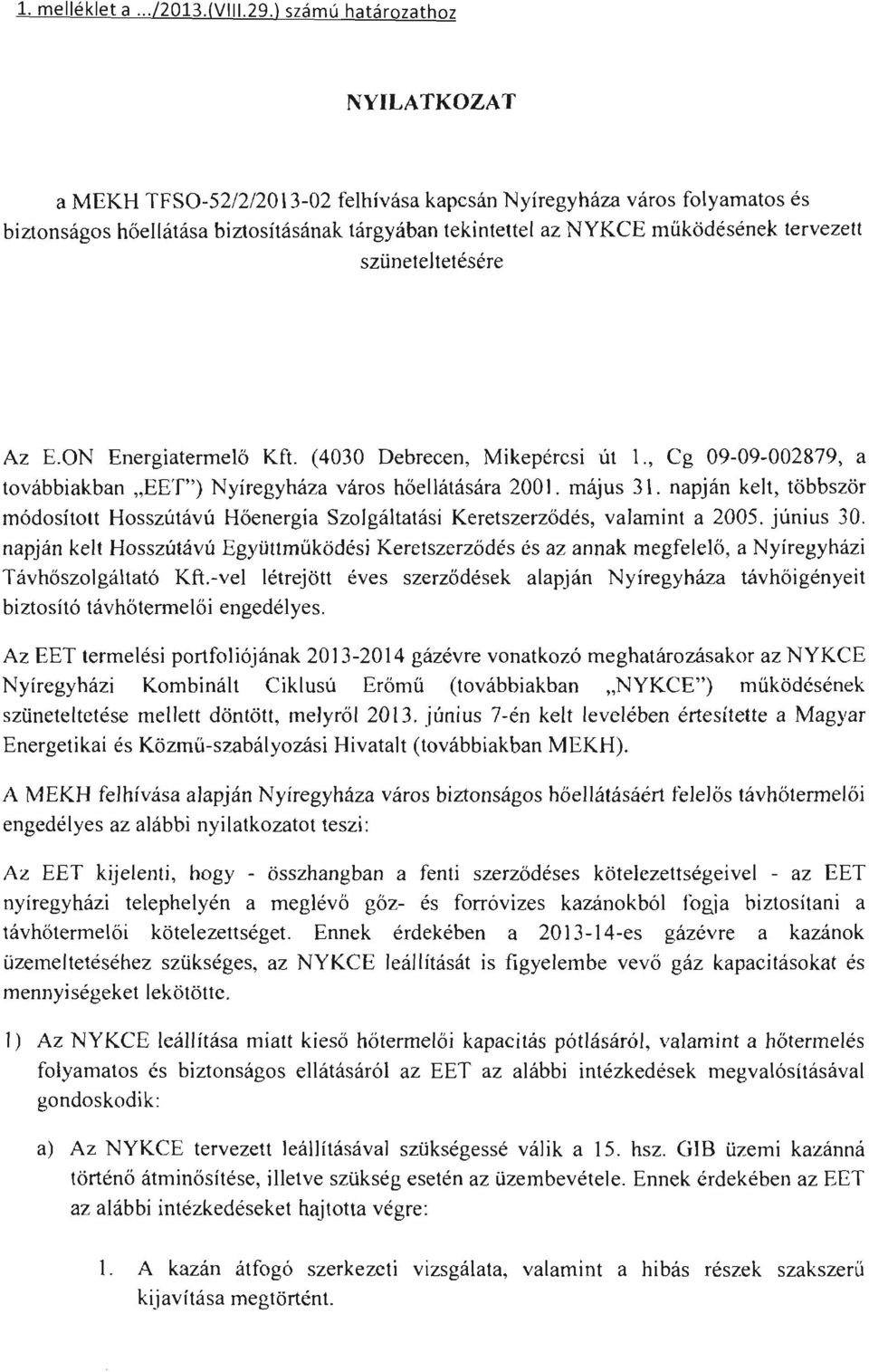 szüneteltetésére Az E.N Energiatermelő Kft. (43 Debrecen, Mikepércsi út 1., Cg 992879, a továbbiakban "EET") Nyíregyháza város hőellátására 2 I. május 31.