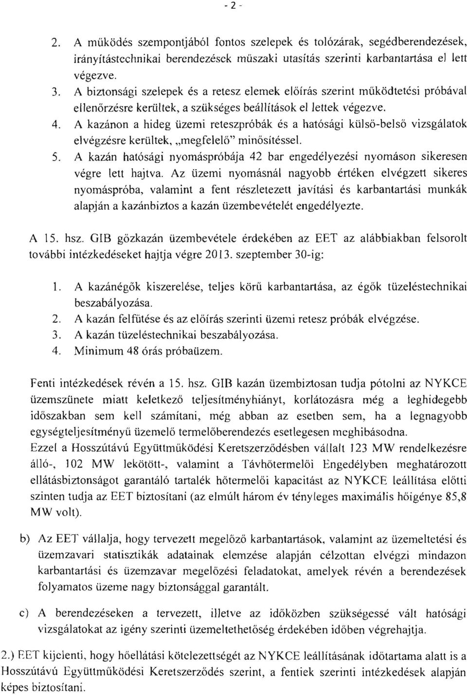 A kazánon a hideg üzemi reteszpróbák és a hatósági külsőbelső vizsgálatok elvégzésre kerültek, "megfelelő" minősítéssel. 5.