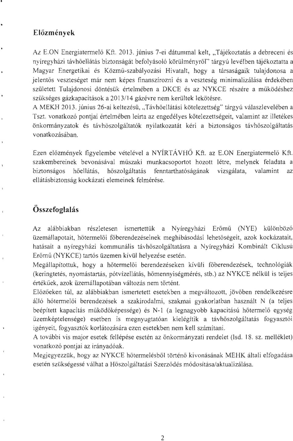 Hivatalt, hogyatársaságaik tulajdonosa a veszteséget már nem képes finanszírozni és a veszteség minimalizálása érdekében született Tulajdonosi döntésük értelmében a DKCE és az NYKCE részére a