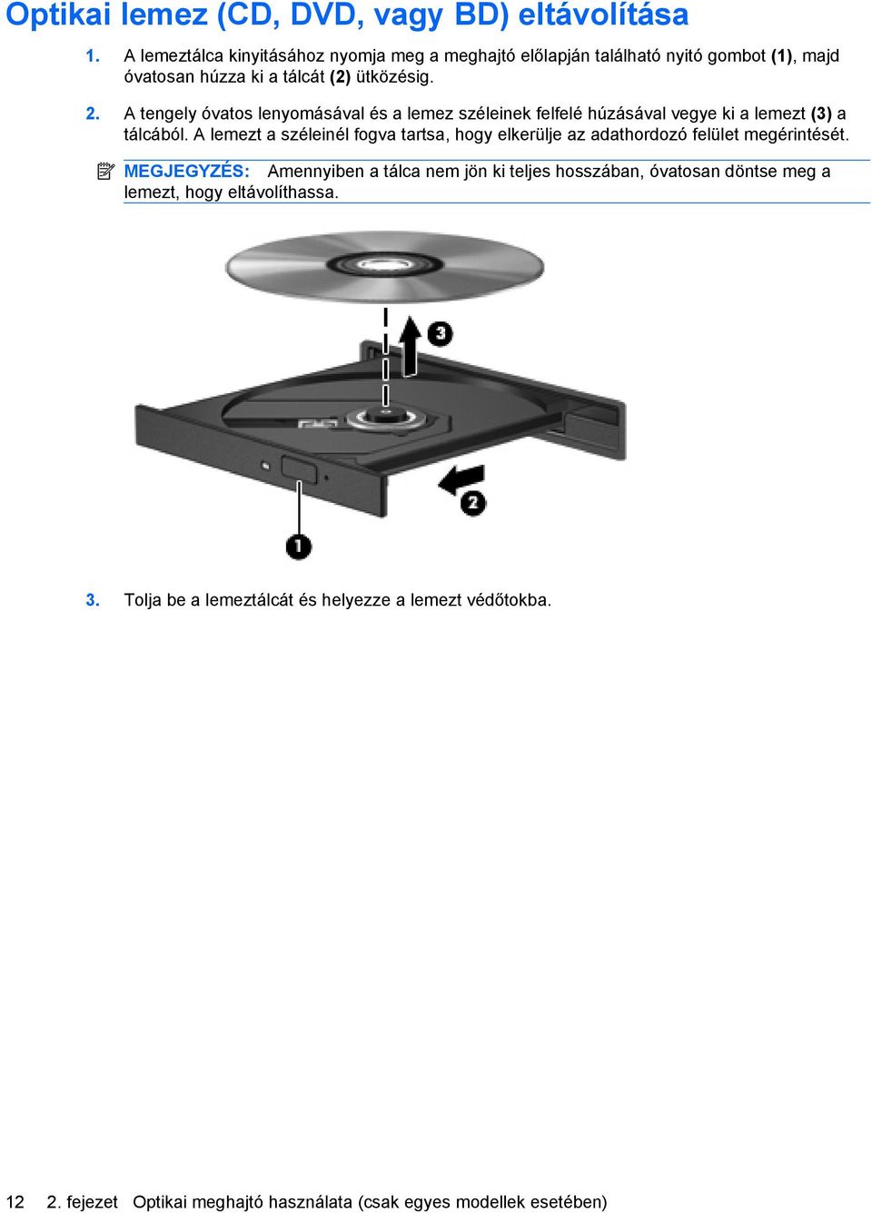 A tengely óvatos lenyomásával és a lemez széleinek felfelé húzásával vegye ki a lemezt (3) a tálcából.