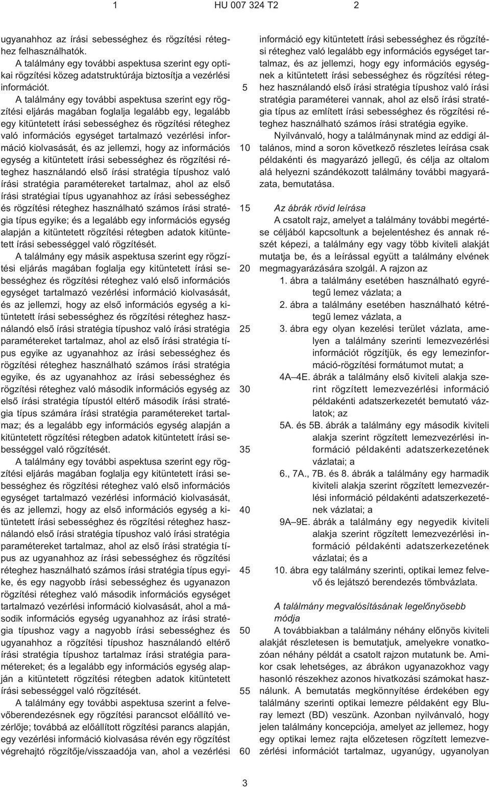 A találmány egy további aspektusa szerint egy rögzítési eljárás magában foglalja legalább egy, legalább egy kitüntetett írási sebességhez és rögzítési réteghez való információs egységet tartalmazó