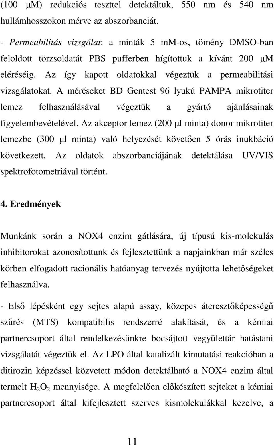 Az így kapott oldatokkal végeztük a permeabilitási vizsgálatokat. A méréseket BD Gentest 96 lyukú PAMPA mikrotiter lemez felhasználásával végeztük a gyártó ajánlásainak figyelembevételével.