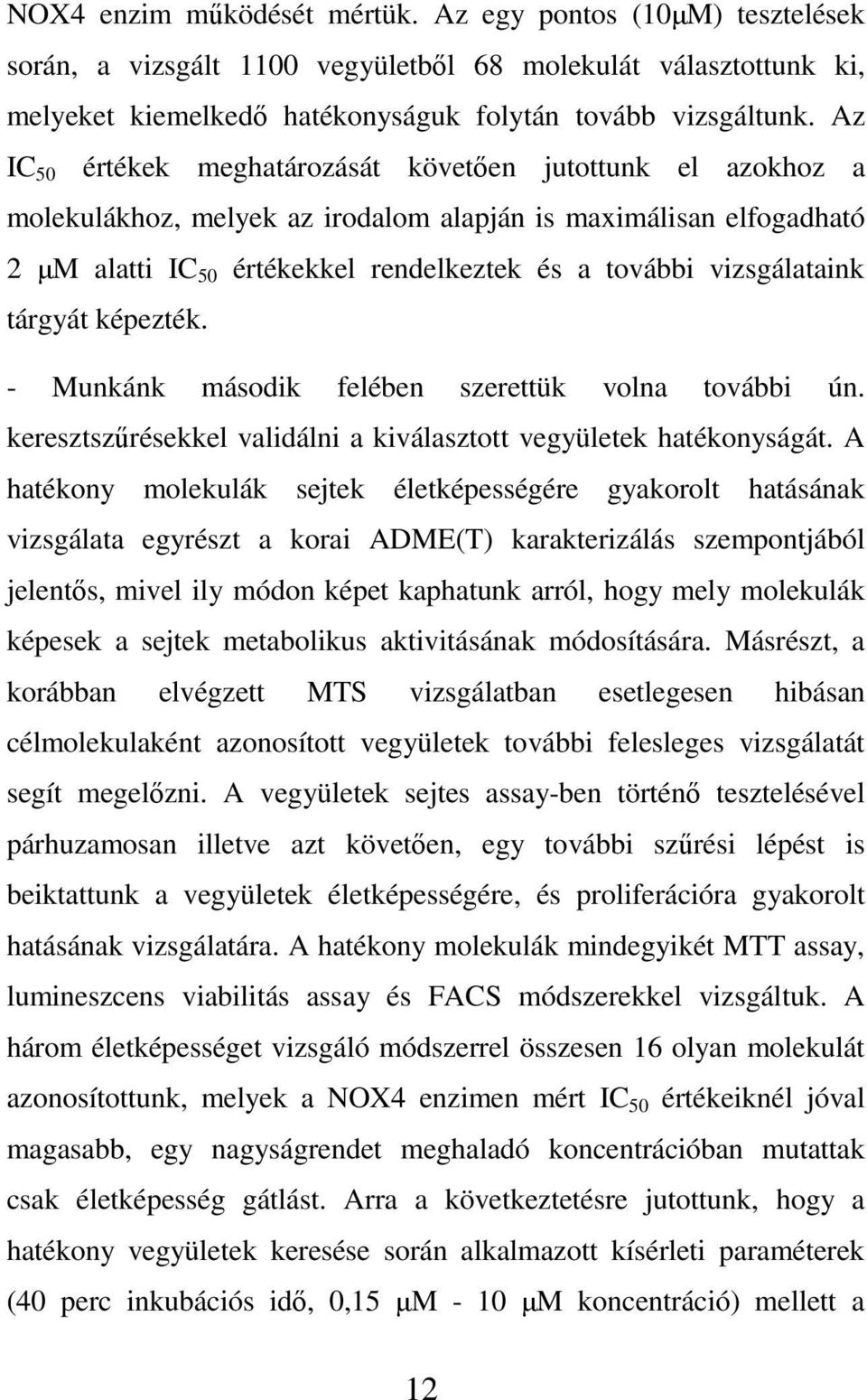 vizsgálataink tárgyát képezték. - Munkánk második felében szerettük volna további ún. keresztszűrésekkel validálni a kiválasztott vegyületek hatékonyságát.