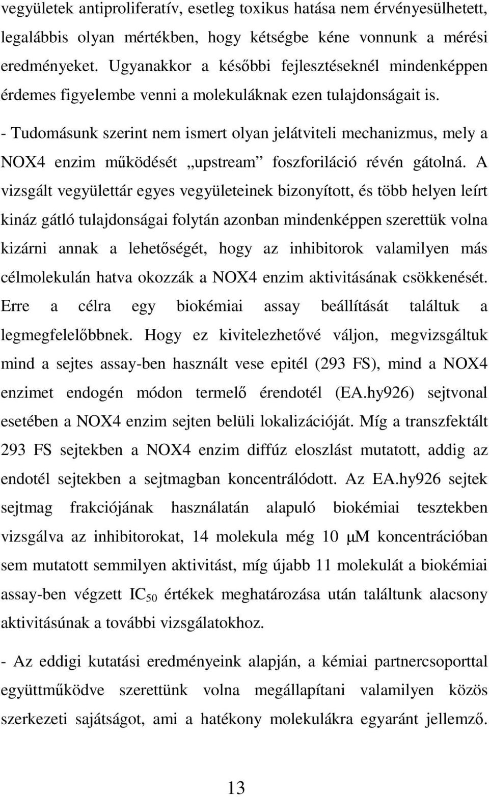 - Tudomásunk szerint nem ismert olyan jelátviteli mechanizmus, mely a NOX4 enzim működését upstream foszforiláció révén gátolná.