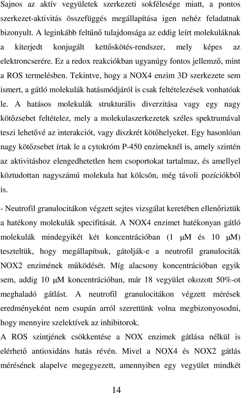 Ez a redox reakciókban ugyanúgy fontos jellemző, mint a ROS termelésben. Tekintve, hogy a NOX4 enzim 3D szerkezete sem ismert, a gátló molekulák hatásmódjáról is csak feltételezések vonhatóak le.