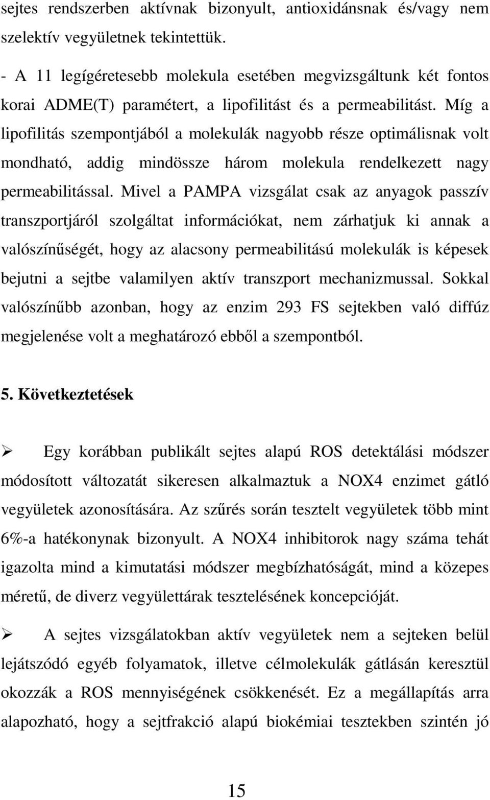Míg a lipofilitás szempontjából a molekulák nagyobb része optimálisnak volt mondható, addig mindössze három molekula rendelkezett nagy permeabilitással.
