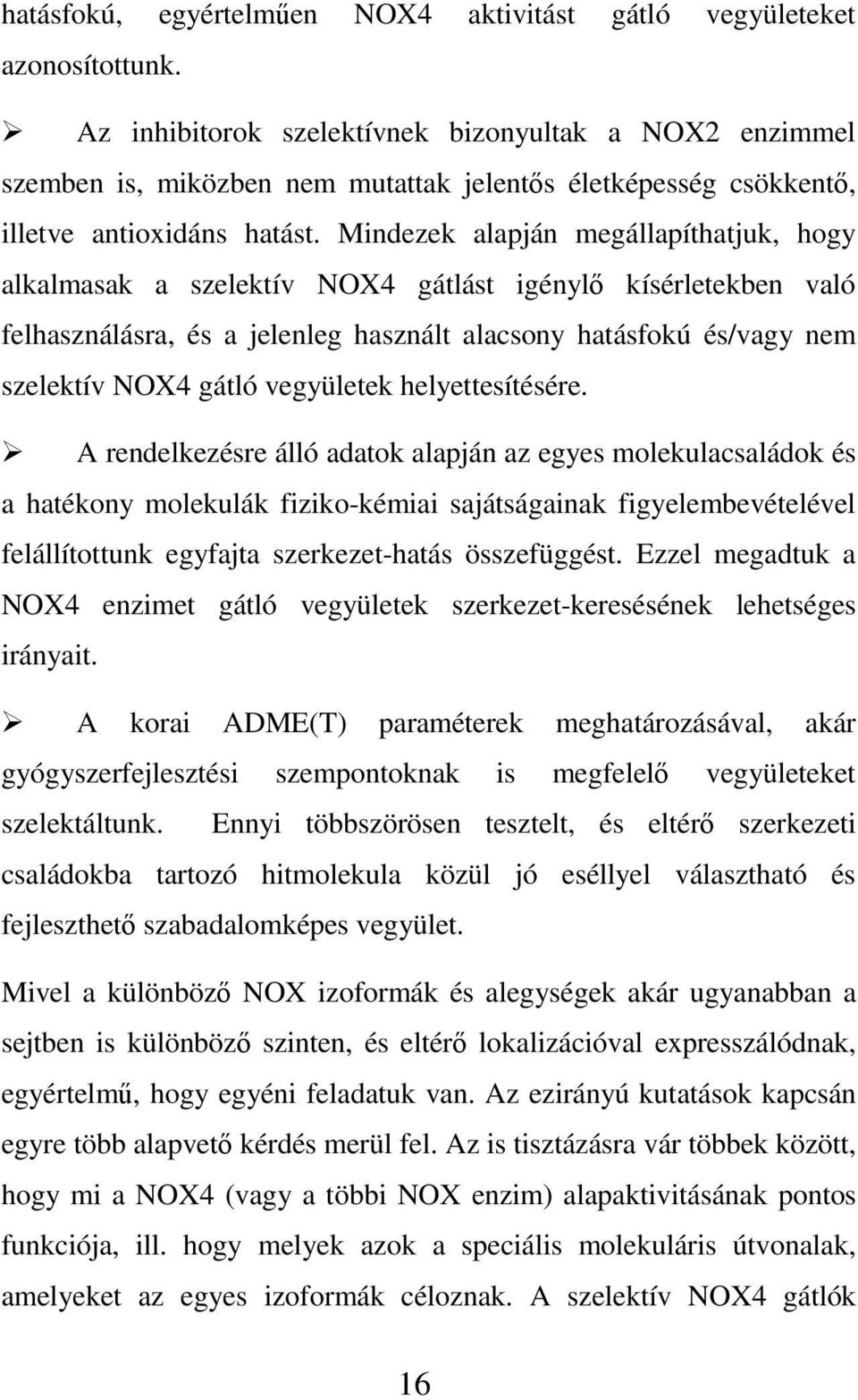 Mindezek alapján megállapíthatjuk, hogy alkalmasak a szelektív NOX4 gátlást igénylő kísérletekben való felhasználásra, és a jelenleg használt alacsony hatásfokú és/vagy nem szelektív NOX4 gátló
