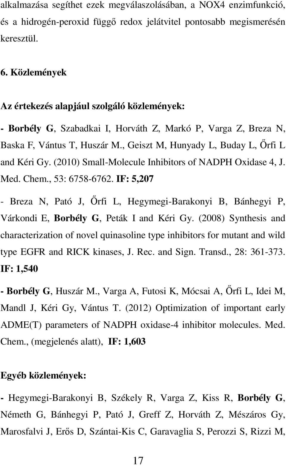 (2010) Small-Molecule Inhibitors of NADPH Oxidase 4, J. Med. Chem., 53: 6758-6762. IF: 5,207 - Breza N, Pató J, Őrfi L, Hegymegi-Barakonyi B, Bánhegyi P, Várkondi E, Borbély G, Peták I and Kéri Gy.