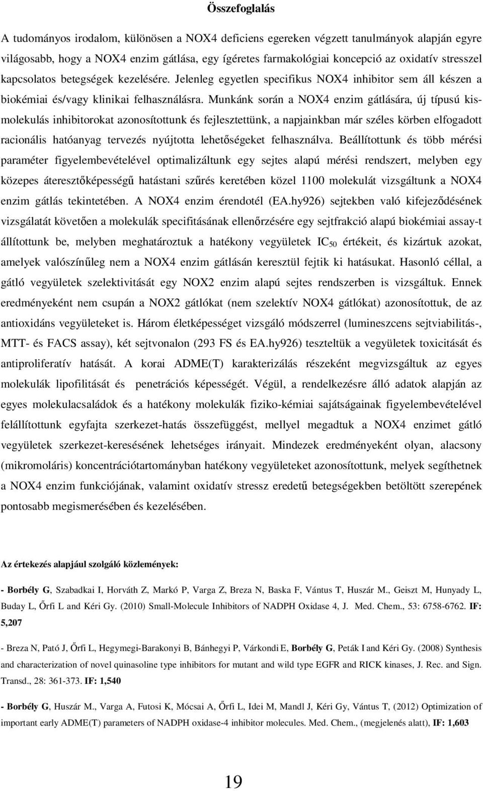 Munkánk során a NOX4 enzim gátlására, új típusú kismolekulás inhibitorokat azonosítottunk és fejlesztettünk, a napjainkban már széles körben elfogadott racionális hatóanyag tervezés nyújtotta