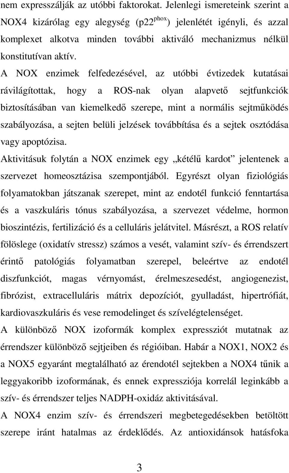 A NOX enzimek felfedezésével, az utóbbi évtizedek kutatásai rávilágítottak, hogy a ROS-nak olyan alapvető sejtfunkciók biztosításában van kiemelkedő szerepe, mint a normális sejtműködés szabályozása,